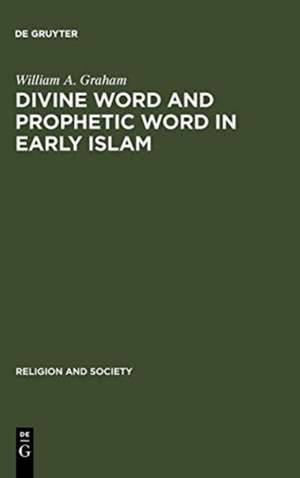 Divine Word and Prophetic Word in Early Islam: A Reconsideration of the Sources, with Special Reference to the Divine Saying or Hadith Qudsi de William A. Graham