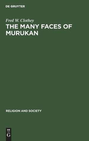 The Many Faces of Murukan: The History and Meaning of a South Indian God. With the Poem Prayers to Lord Murukan de Fred W. Clothey