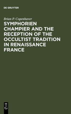 Symphorien Champier and the Reception of the Occultist Tradition in Renaissance France de Brian P. Copenhaver