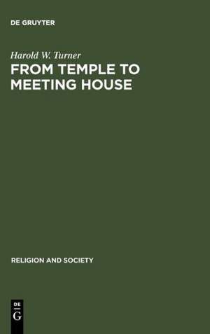 From Temple to Meeting House: The Phenomenology and Theology of Places of Worship de Harold W. Turner