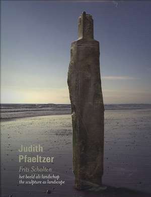 Judith Pfaeltzer: The Sculpture as Landscape de Frits Scholten