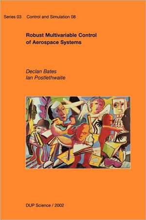 Robust Multivariable Control of Aerospace Systems de D. Bates