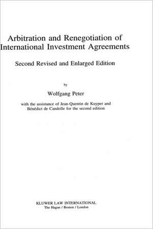 Arbitration & Renegotiation of Intl Investment Agreements, 2nd Ed de Wolfgang Peter