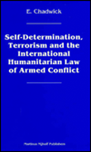 Self-Determination, Terrorism and the International Humanitarian Law of Armed Conflict de Elizabeth Chadwick