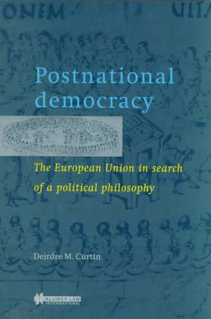 Postnational Democracy, the European Union in Search of a Political Philosophy de Deirdre Curtin