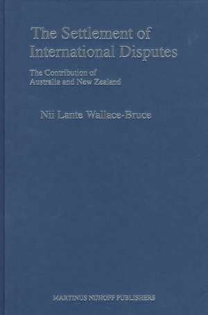 The Settlement of International Disputes: The Contribution of Australia and New Zealand de Nii Lante Wallace-Bruce