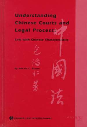 Understanding Chinese Courts and Legal Process: Law with Chinese Characteristics de Ronald C. Brown