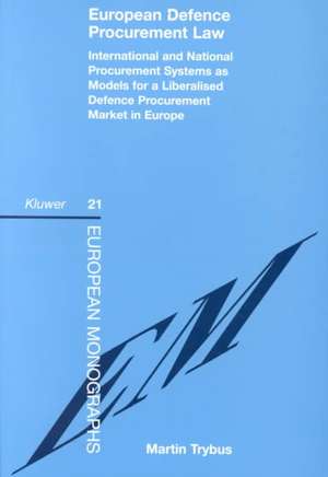 European Defence Procurement Law: Int'l and Nat'l Procurement Systems as Models for a Defence Procurement Market in Europe de Martin Trybus