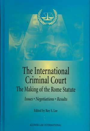 The International Criminal Court: The Making of the Rome Statute: Issues, Negotiations and Results de Thomas H. C. Lee