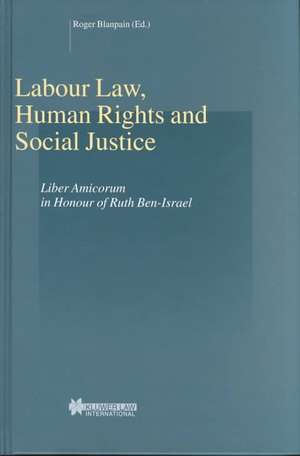 Labour Law, Human Rights and Social Justice, Liber Amicorum in Honour of Prof.Dr. Ruth Ben Israel de Roger Blanpain