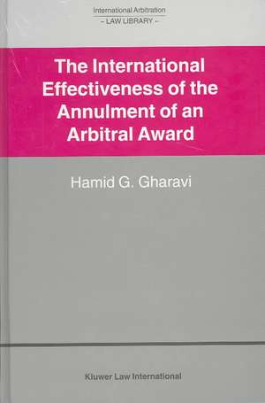 International Arbitration Law Library: International Effectiveness of the Annulment of an Arbitral Award de Hamid G. Gharavi