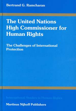 The United Nations High Commissioner for Human Rights: The Challenges of International Protection de Bertie G. Ramcharan