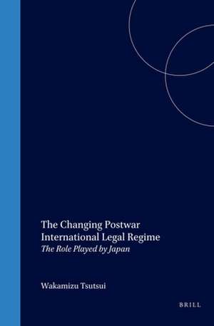 The Changing Postwar International Legal Regime: The Role Played by Japan de Wakamizu Tsutsui