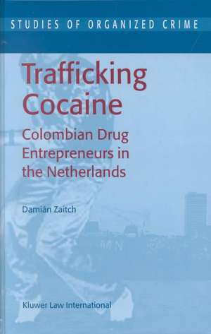 Trafficking Cocaine: Colombian Drug Entrepreneurs in the Netherlands de D. Zaitch