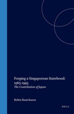 Forging a Singaporean Statehood: 1965-1995: The Contribution of Japan de Robin Ramcharan