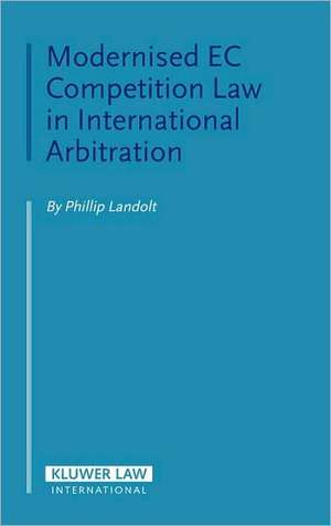 Modernised EC Competition Law in International Arbitration de Phillip Landolt