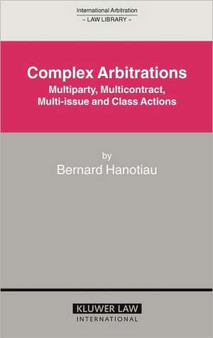 Complex Arbitrations: Multiparty, Multicontract, Multi-Issue and Class Actions de Bernard Hanotiau