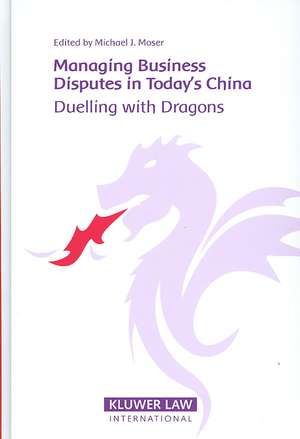 Managing Business Disputes in Today's China: Duelling with Dragons de Michael J. Moser