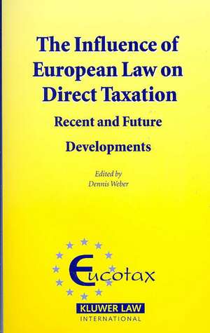 The Influence of European Law on Direct Taxation: Recent and Future Developments (Ecuotax Series on European Taxation Volume 16) de Weber