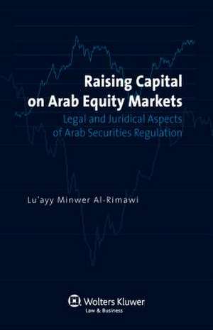 Raising Capital on Arab Equity Markets. Legal and Juridical Aspects of Arab Securities Regulation de Luayy