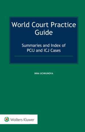 World Court Practice Guide: Summaries and Index of Pcij and Icj Cases de Inna Uchkunova