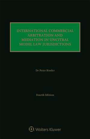 International Commercial Arbitration and Mediation in Uncitral Model Law Jurisdictions de Peter Binder