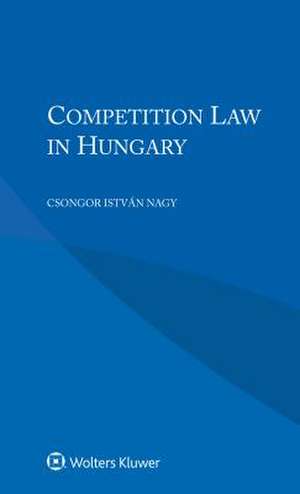 Competition Law in Hungary de Csongor Istv Nagy