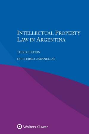 Intellectual Property Law in Argentina de Guillermo Cabanellas