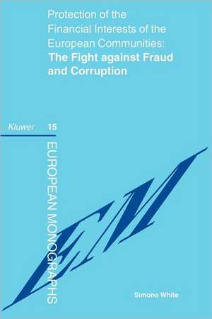 Protection of the Financial Interests of the European Communities: The Fight Against Fraud and Corruption de Simone White