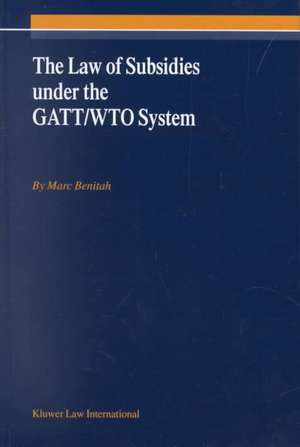 The Law of Subsidies Under the GATT/ Wto System de Marc Benitah