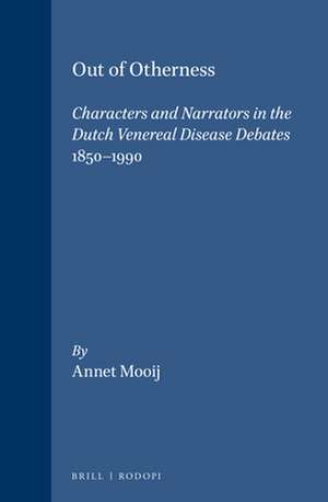 Out of Otherness: Characters and Narrators in the Dutch Venereal Disease Debates 1850-1990 de Annet Mooij