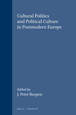 Cultural Politics and Political Culture in Postmodern Europe de J. Peter Burgess