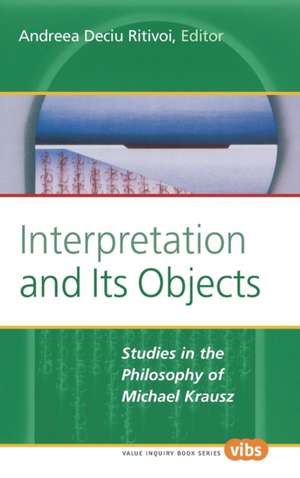 Interpretation and Its Objects: Studies in the Philosophy of Michael Krausz de Andreea Deciu Ritivoi