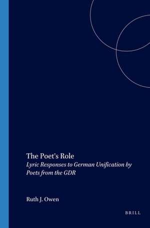 The Poet’s Role: Lyric Responses to German Unification by Poets from the GDR de Ruth J. Owen