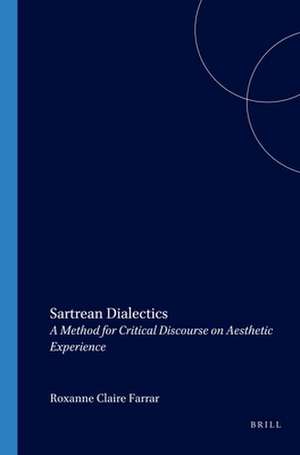 Sartrean Dialectics: A Method for Critical Discourse on Aesthetic Experience de Roxanne Claire Farrar