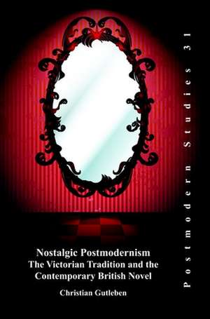 Nostalgic Postmodernism: The Victorian Tradition and the Contemporary British Novel de Christian Gutleben