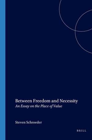 Between Freedom and Necessity: An Essay on the Place of Value de Steven Schroeder