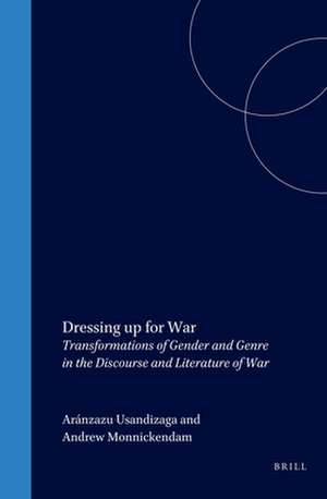 Dressing up for War: Transformations of Gender and Genre in the Discourse and Literature of War de Aránzazu Usandizaga