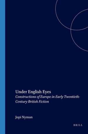 Under English Eyes: Constructions of Europe in Early Twentieth-Century British Fiction de Jopi Nyman