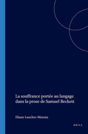 La souffrance portée au langage dans la prose de Samuel Beckett de Diane Lüscher-Morata