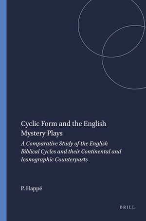 Cyclic Form and the English Mystery Plays: A Comparative Study of the English Biblical Cycles and their Continental and Iconographic Counterparts de Peter Happé