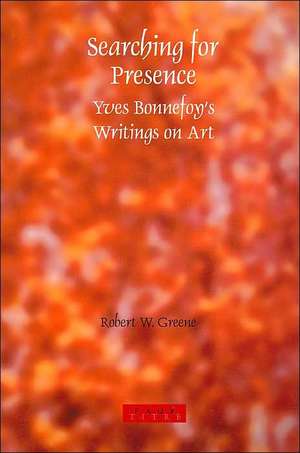 Searching for Presence: Yves Bonnefoy’s Writings on Art de Robert W. Greene