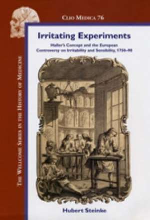 Irritating Experiments: Haller’s Concept and the European Controversy on Irritability and Sensibility, 1750-90 de Hubert Steinke