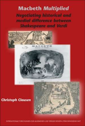 <i>Macbeth</i> Multiplied: Negotiating Historical and Medial Difference Between Shakespeare and Verdi de Christoph Clausen