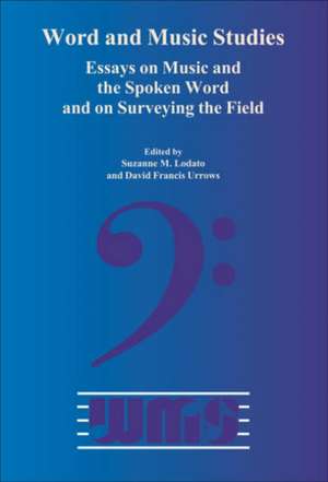 Word and Music Studies: Essays on Music and the Spoken Word and on Surveying the Field de Suzanne M. Lodato