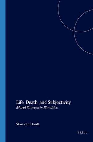 Life, Death, and Subjectivity: Moral Sources in Bioethics de Stan van Hooft