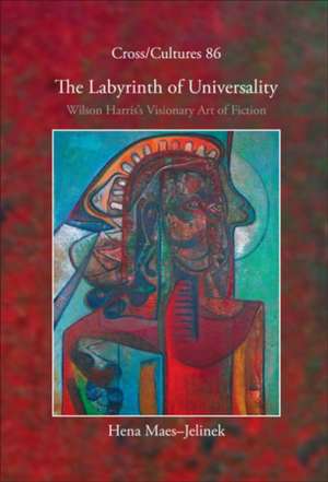 The Labyrinth of Universality: Wilson Harris’s Visionary Art of Fiction de Hena Maes-Jelinek