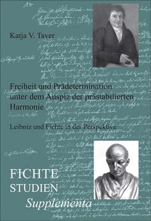 Freiheit und Prädetermination unter dem Auspiz der prästabilierten Harmonie: Leibniz und Fichte in der Perspektive de Katja Vera Taver