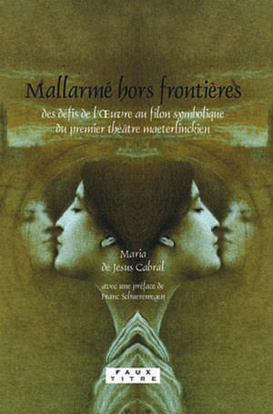 Mallarmé hors frontières: Des défis de l’Œuvre au filon symbolique du premier théâtre maeterlinckien de Maria de Jesus Cabral