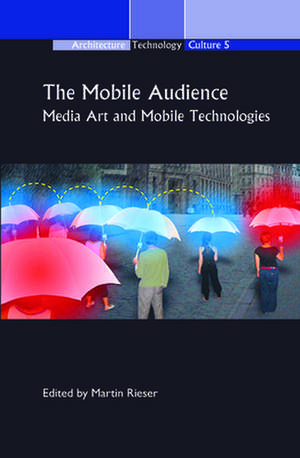 The Mobile Audience: Media Art and Mobile Technologies de Martin Rieser